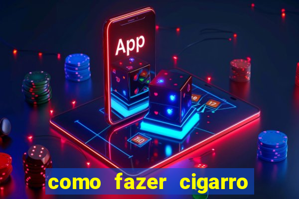 como fazer cigarro caseiro de papel